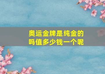 奥运金牌是纯金的吗值多少钱一个呢