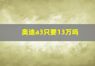 奥迪a3只要13万吗