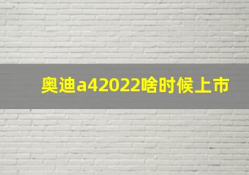 奥迪a42022啥时候上市