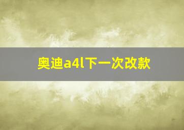 奥迪a4l下一次改款