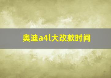 奥迪a4l大改款时间