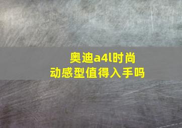 奥迪a4l时尚动感型值得入手吗