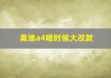 奥迪a4啥时候大改款