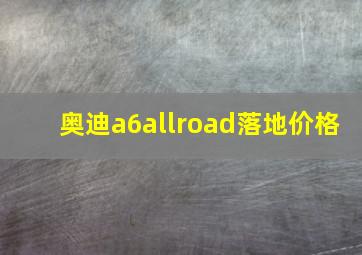 奥迪a6allroad落地价格