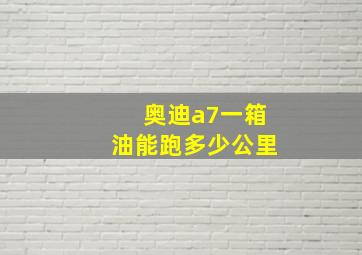 奥迪a7一箱油能跑多少公里