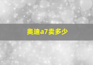 奥迪a7卖多少