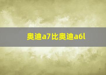 奥迪a7比奥迪a6l