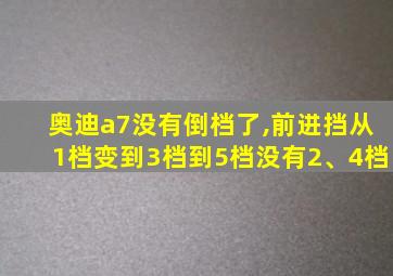 奥迪a7没有倒档了,前进挡从1档变到3档到5档没有2、4档