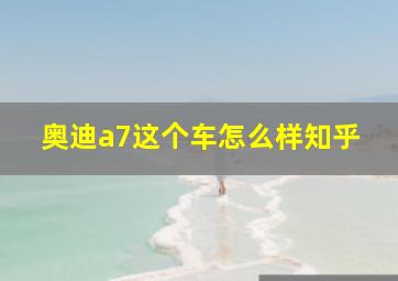 奥迪a7这个车怎么样知乎