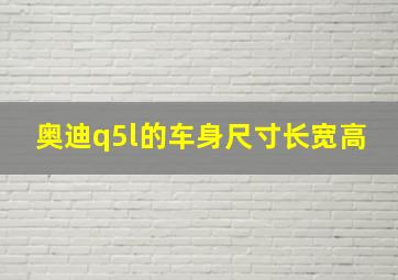 奥迪q5l的车身尺寸长宽高