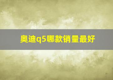 奥迪q5哪款销量最好