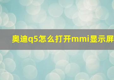 奥迪q5怎么打开mmi显示屏