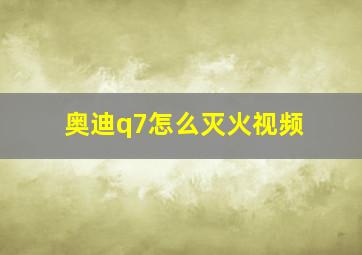 奥迪q7怎么灭火视频