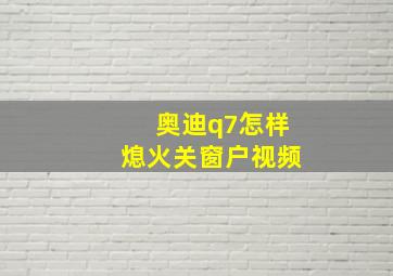 奥迪q7怎样熄火关窗户视频