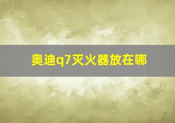 奥迪q7灭火器放在哪