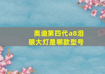 奥迪第四代a8泪眼大灯是哪款型号