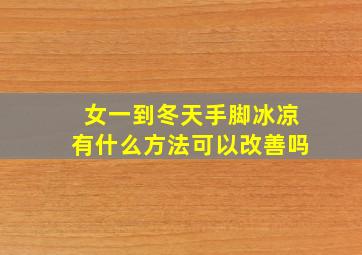 女一到冬天手脚冰凉有什么方法可以改善吗