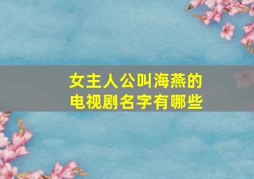 女主人公叫海燕的电视剧名字有哪些