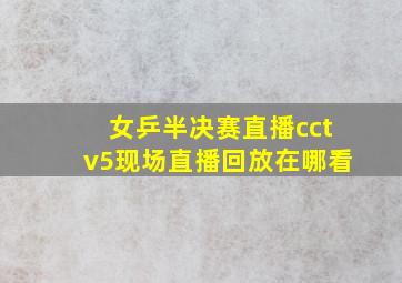 女乒半决赛直播cctv5现场直播回放在哪看