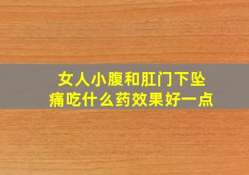 女人小腹和肛门下坠痛吃什么药效果好一点