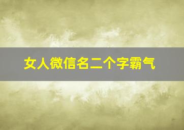 女人微信名二个字霸气