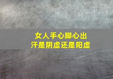 女人手心脚心出汗是阴虚还是阳虚