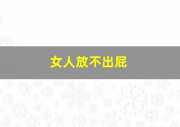 女人放不出屁