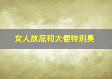 女人放屁和大便特别臭