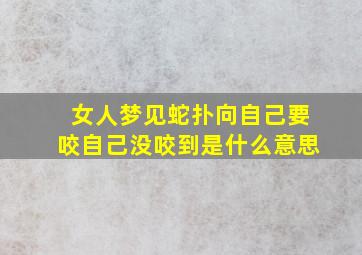 女人梦见蛇扑向自己要咬自己没咬到是什么意思