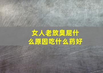 女人老放臭屁什么原因吃什么药好