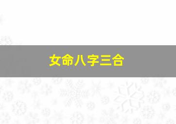 女命八字三合