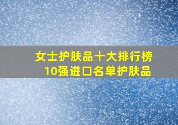 女士护肤品十大排行榜10强进口名单护肤品