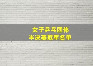 女子乒乓团体半决赛冠军名单