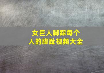 女巨人脚踩每个人的脚趾视频大全