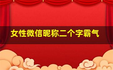 女性微信昵称二个字霸气