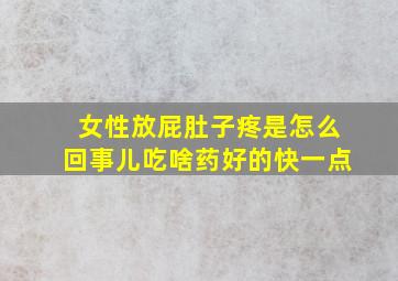 女性放屁肚子疼是怎么回事儿吃啥药好的快一点