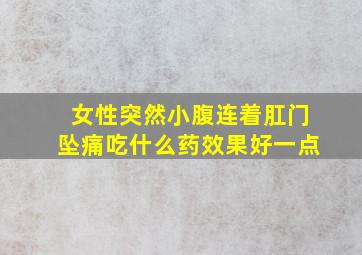 女性突然小腹连着肛门坠痛吃什么药效果好一点