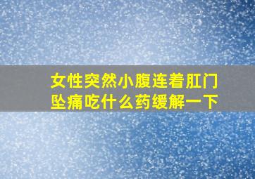 女性突然小腹连着肛门坠痛吃什么药缓解一下