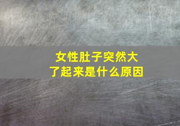 女性肚子突然大了起来是什么原因