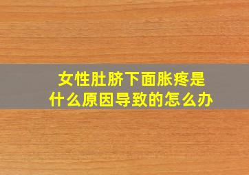 女性肚脐下面胀疼是什么原因导致的怎么办