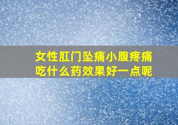 女性肛门坠痛小腹疼痛吃什么药效果好一点呢