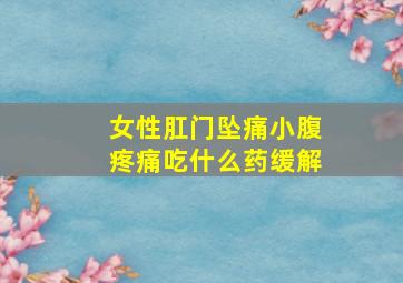 女性肛门坠痛小腹疼痛吃什么药缓解