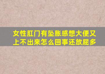 女性肛门有坠胀感想大便又上不出来怎么回事还放屁多