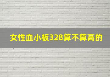 女性血小板328算不算高的