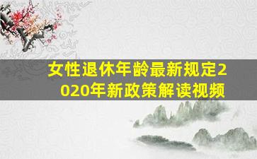 女性退休年龄最新规定2020年新政策解读视频