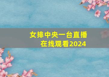 女排中央一台直播在线观看2024