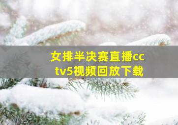 女排半决赛直播cctv5视频回放下载