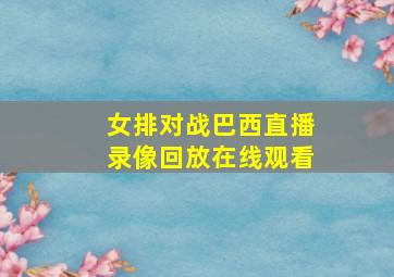 女排对战巴西直播录像回放在线观看