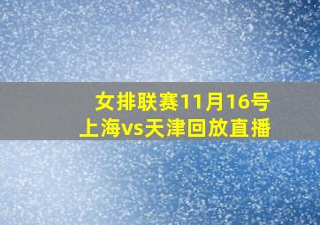 女排联赛11月16号上海vs天津回放直播