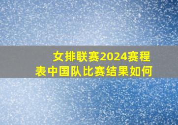 女排联赛2024赛程表中国队比赛结果如何